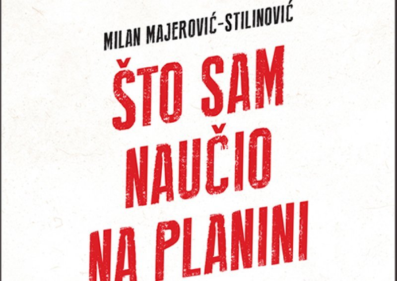 Knjiga za duh, um i tijelo: 'Što sam naučio na planini' Milana Majerovića-Stilinovića