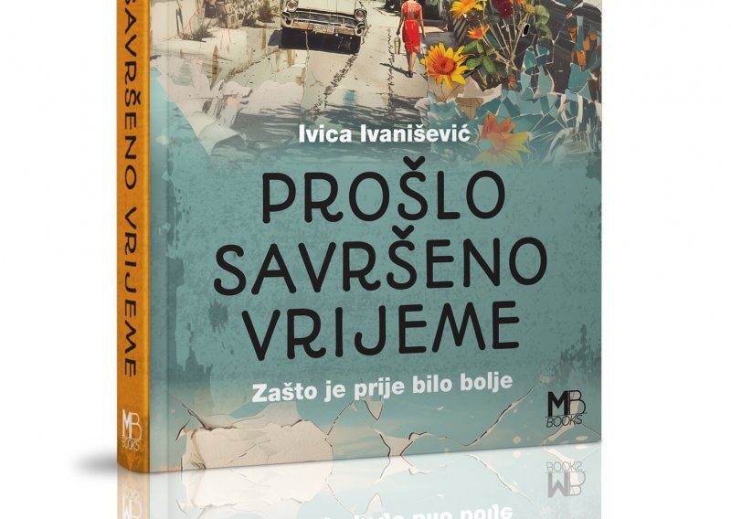 'Prošlo savršeno vrijeme - Zašto je prije bilo bolje' Ivice Ivaniševića